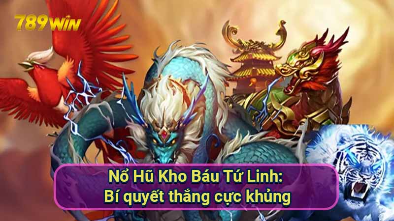 Nổ Hũ Kho Báu Tứ Linh: Bí quyết thắng cực khủng 1 No-Hu-Kho-Bau-Tu-Linh