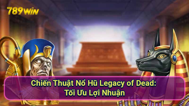Chiến Thuật Nổ Hũ Legacy of Dead: Tối Ưu Lợi Nhuận 1 No-Hu-Legacy-of-Dead