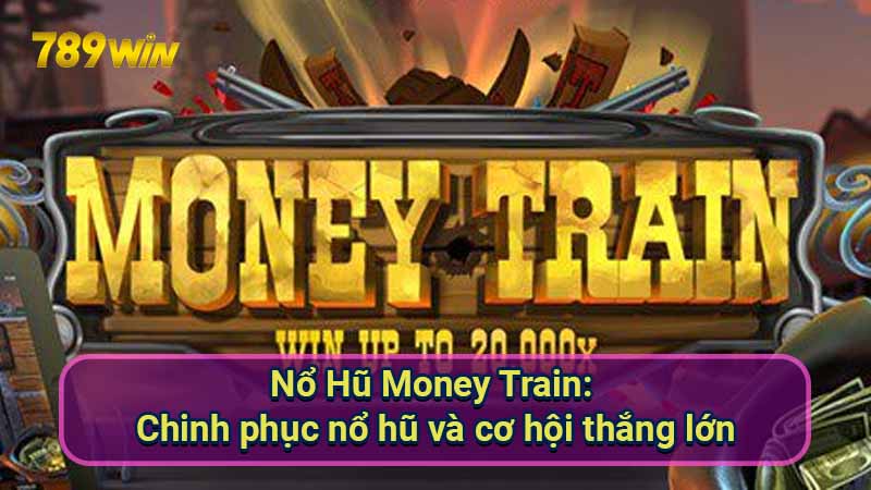 Nổ Hũ Money Train: Chinh phục nổ hũ và cơ hội thắng lớn 1 No-Hu-Money-Train