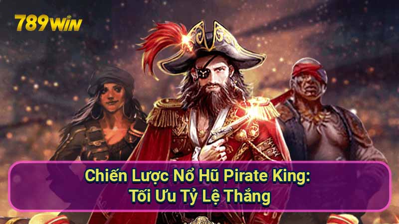 Chiến Lược Nổ Hũ Pirate King: Tối Ưu Tỷ Lệ Thắng 1 No-Hu-Pirate-King