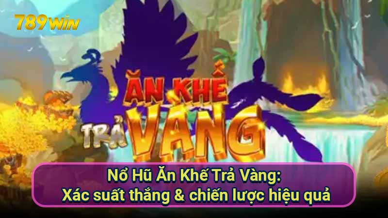 Nổ Hũ Ăn Khế Trả Vàng: Xác suất thắng & chiến lược hiệu quả 1 no-hu-an-khe-tra-vang