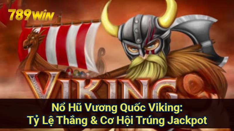 Nổ Hũ Vương Quốc Viking: Tỷ Lệ Thắng & Cơ Hội Trúng Jackpot 1 no-hu-vuong-quoc-viking