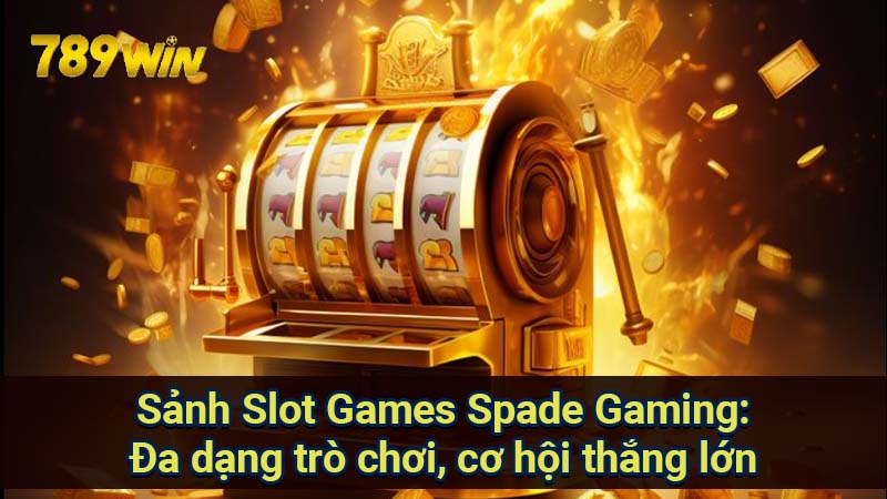Sảnh Slot Games Spade Gaming: Đa dạng trò chơi, cơ hội thắng lớn 1 sanh-slot-game-spade-gaming